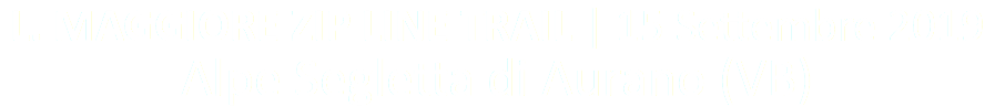 L. MAGGIORE ZIP LINE TRAIL | 15 Settembre 2019 Alpe Segletta di Aurano (VB)