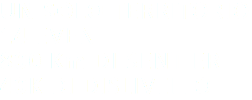 UN SOLO TERRITORIO 14 EVENTI 800 Km DI SENTIERI 40K DI DISLIVELLO 